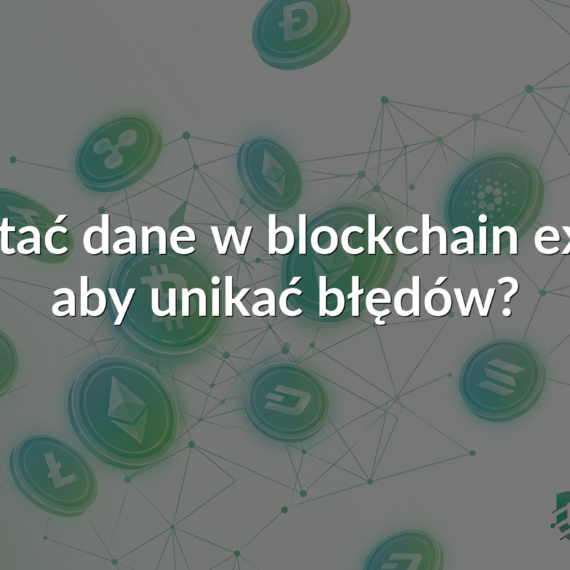 Jak czytać dane w blockchain explorer, aby unikać błędów?