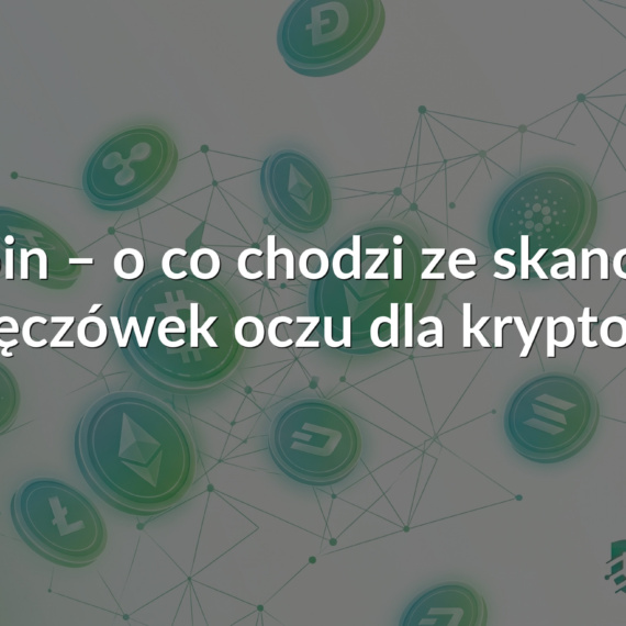 Worldcoin – o co chodzi ze skanowaniem tęczówek oczu dla krypto?